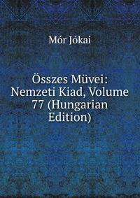 Osszes Muvei: Nemzeti Kiad, Volume 77 (Hungarian Edition)