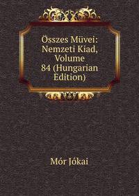 Osszes Muvei: Nemzeti Kiad, Volume 84 (Hungarian Edition)