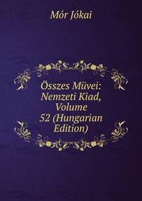Osszes Muvei: Nemzeti Kiad, Volume 52 (Hungarian Edition)