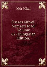 Osszes Muvei: Nemzeti Kiad, Volume 62 (Hungarian Edition)