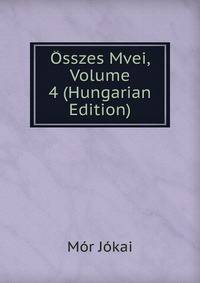 Osszes Mvei, Volume 4 (Hungarian Edition)