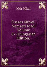 Osszes Muvei: Nemzeti Kiad, Volume 87 (Hungarian Edition)