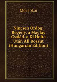 Nincsen Ordog: Regeny. a Maglay Csalad. a Ki Holta Utan All Boszut (Hungarian Edition)