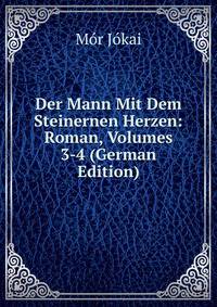 Der Mann Mit Dem Steinernen Herzen: Roman, Volumes 3-4 (German Edition)