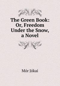 The Green Book: Or, Freedom Under the Snow, a Novel