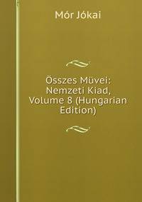 Osszes Muvei: Nemzeti Kiad, Volume 8 (Hungarian Edition)