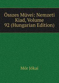 Osszes Muvei: Nemzeti Kiad, Volume 92 (Hungarian Edition)