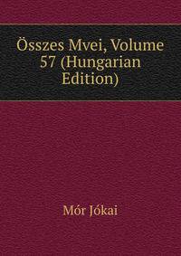 Osszes Mvei, Volume 57 (Hungarian Edition)