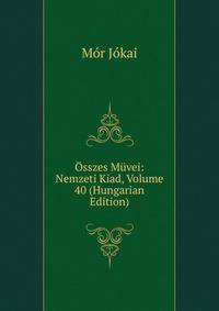 Osszes Muvei: Nemzeti Kiad, Volume 40 (Hungarian Edition)