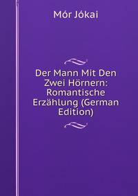 Der Mann Mit Den Zwei Hornern: Romantische Erzahlung (German Edition)