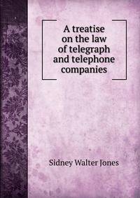 A treatise on the law of telegraph and telephone companies