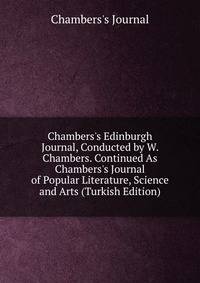 Chambers's Edinburgh Journal, Conducted by W. Chambers. Continued As Chambers's Journal of Popular Literature, Science and Arts (Turkish Edition)