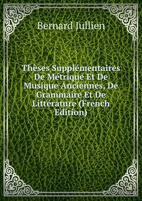 Theses Supplementaires De Metrique Et De Musique Anciennes, De Grammaire Et De Litterature (French Edition)