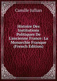 Histoire Des Institutions Politiques De L'ancienne France: La Monarchie Franque (French Edition)
