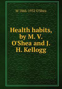 Health habits, by M. V. O'Shea and J. H. Kellogg