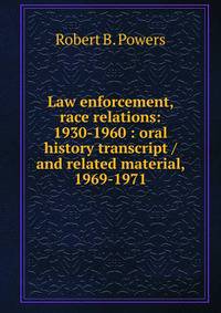 Law enforcement, race relations: 1930-1960 : oral history transcript / and related material, 1969-1971