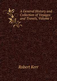 A General History and Collection of Voyages and Travels, Volume 1
