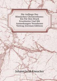 Die Anfange Des Romischen Christenthums: Ein Fur Den Druck Erweiterter Und Mit Anmerkungen Versehener Vortrag (German Edition)