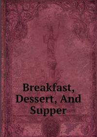 Breakfast, Dessert, And Supper