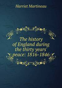 The history of England during the thirty years' peace: 1816-1846