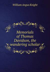 Memorials of Thomas Davidson, the wandering scholar