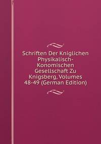 Schriften Der Kniglichen Physikalisch-Konomischen Gesellschaft Zu Knigsberg, Volumes 48-49 (German Edition)