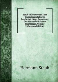 Staub's Kommentar Zum Handelsgesetzbuch: Bearbeitet Unter Benutzung Des Handschriftlichen Nachlasses, Volume 2 (German Edition)
