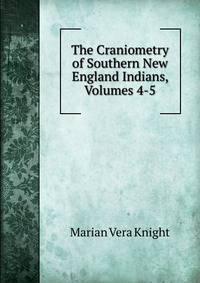 The Craniometry of Southern New England Indians, Volumes 4-5