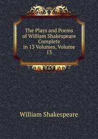 The Plays and Poems of William Shakespeare Complete in 13 Volumes, Volume 13