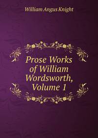 Prose Works of William Wordsworth, Volume 1
