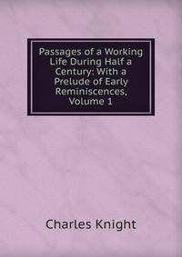 Passages of a Working Life During Half a Century: With a Prelude of Early Reminiscences, Volume 1