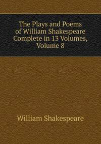 The Plays and Poems of William Shakespeare Complete in 13 Volumes, Volume 8