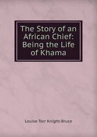 The Story of an African Chief: Being the Life of Khama