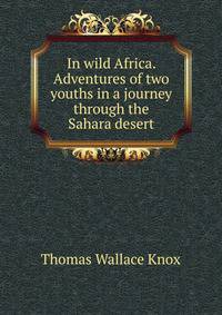 In wild Africa. Adventures of two youths in a journey through the Sahara desert
