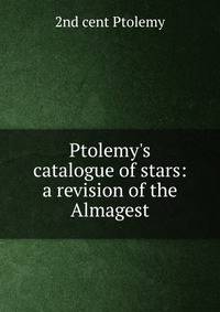 Ptolemy's catalogue of stars: a revision of the Almagest