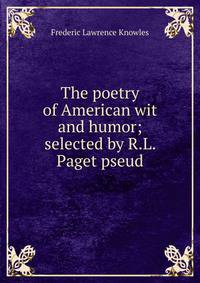 The poetry of American wit and humor; selected by R.L. Paget pseud.