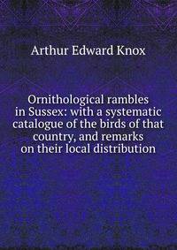 Ornithological rambles in Sussex: with a systematic catalogue of the birds of that country, and remarks on their local distribution