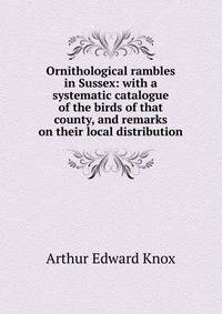 Ornithological rambles in Sussex: with a systematic catalogue of the birds of that county, and remarks on their local distribution
