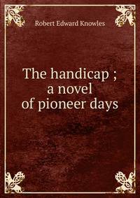 The handicap ; a novel of pioneer days