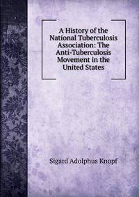 A History of the National Tuberculosis Association: The Anti-Tuberculosis Movement in the United States