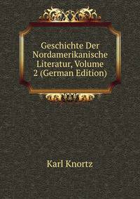 Geschichte Der Nordamerikanische Literatur, Volume 2 (German Edition)