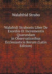 Walafridi Strabonis Liber De Exordiis Et Incrementis Quarundam in Observationibus Ecclesiasticis Rerum (Latin Edition)