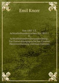 Von 1807 I.E. Achtzehnhundertsieben Bis 1893 I.E. Achtzehnhundertdreiundneunzig.: Zur Entwicklungsgeschichte Unserer Heeresverfassung (German Edition)