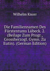 Die Familiennamen Des Furstentums Lubeck. 2. (Beilage Zum Progr., Grossherzogl. Gymn. Zu Eutin). (German Edition)