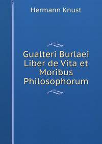Gualteri Burlaei Liber de Vita et Moribus Philosophorum
