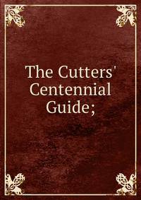 The Cutters' Centennial Guide;