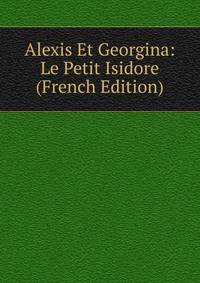Alexis Et Georgina: Le Petit Isidore (French Edition)