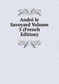 Andre le Savoyard Volume 5 (French Edition)