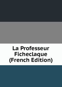 La Professeur Ficheclaque (French Edition)