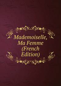Mademoiselle, Ma Femme (French Edition)
